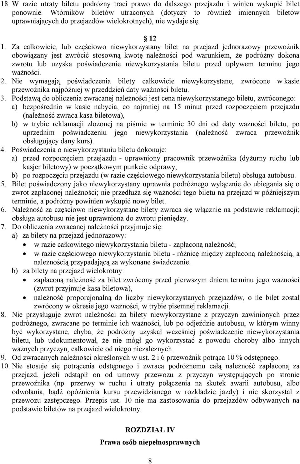 Za całkowicie, lub częściowo niewykorzystany bilet na przejazd jednorazowy przewoźnik obowiązany jest zwrócić stosowną kwotę należności pod warunkiem, że podróżny dokona zwrotu lub uzyska