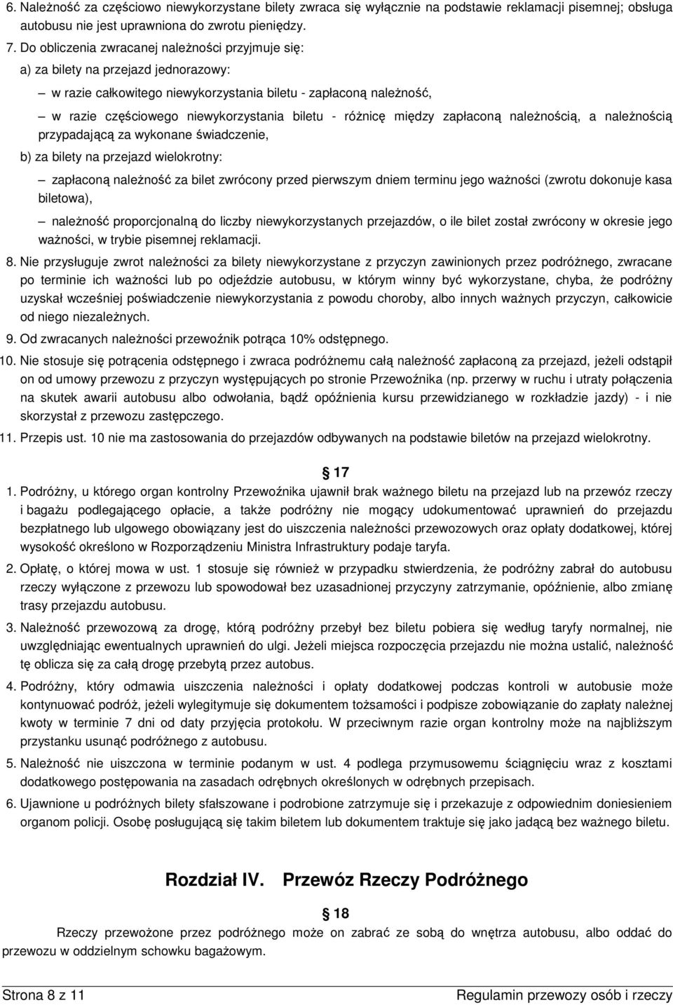 - róŝnicę między zapłaconą naleŝnością, a naleŝnością przypadającą za wykonane świadczenie, b) za bilety na przejazd wielokrotny: zapłaconą naleŝność za bilet zwrócony przed pierwszym dniem terminu