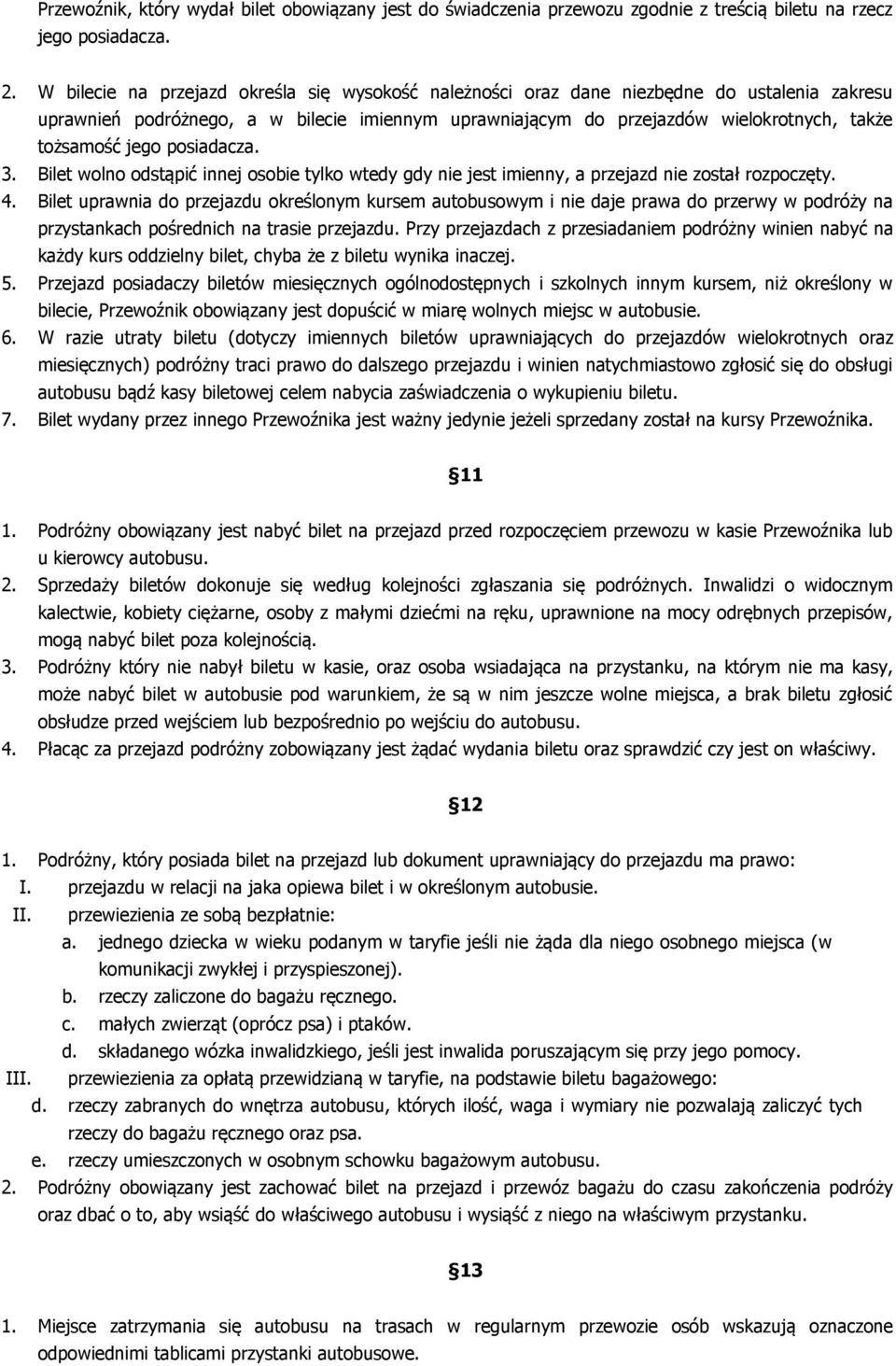 jego posiadacza. 3. Bilet wolno odstąpić innej osobie tylko wtedy gdy nie jest imienny, a przejazd nie został rozpoczęty. 4.