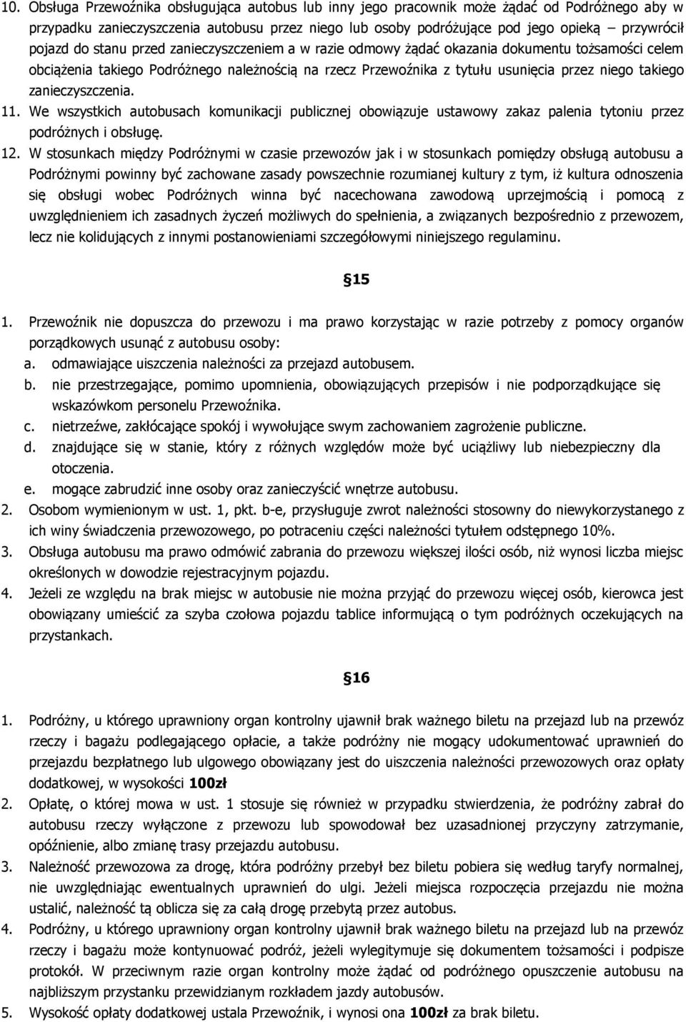 takiego zanieczyszczenia. 11. We wszystkich autobusach komunikacji publicznej obowiązuje ustawowy zakaz palenia tytoniu przez podróżnych i obsługę. 12.