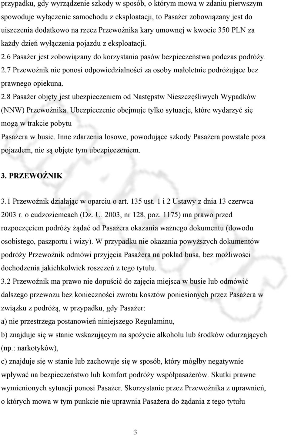 2.8 Pasażer objęty jest ubezpieczeniem od Następstw Nieszczęśliwych Wypadków (NNW) Przewoźnika. Ubezpieczenie obejmuje tylko sytuacje, które wydarzyć się mogą w trakcie pobytu Pasażera w busie.