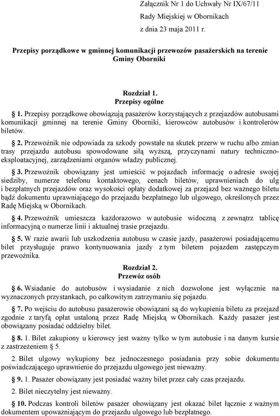 Przewoźnik nie odpowiada za szkody powstałe na skutek przerw w ruchu albo zmian trasy przejazdu autobusu spowodowane siłą wyższą, przyczynami natury technicznoeksploatacyjnej, zarządzeniami organów