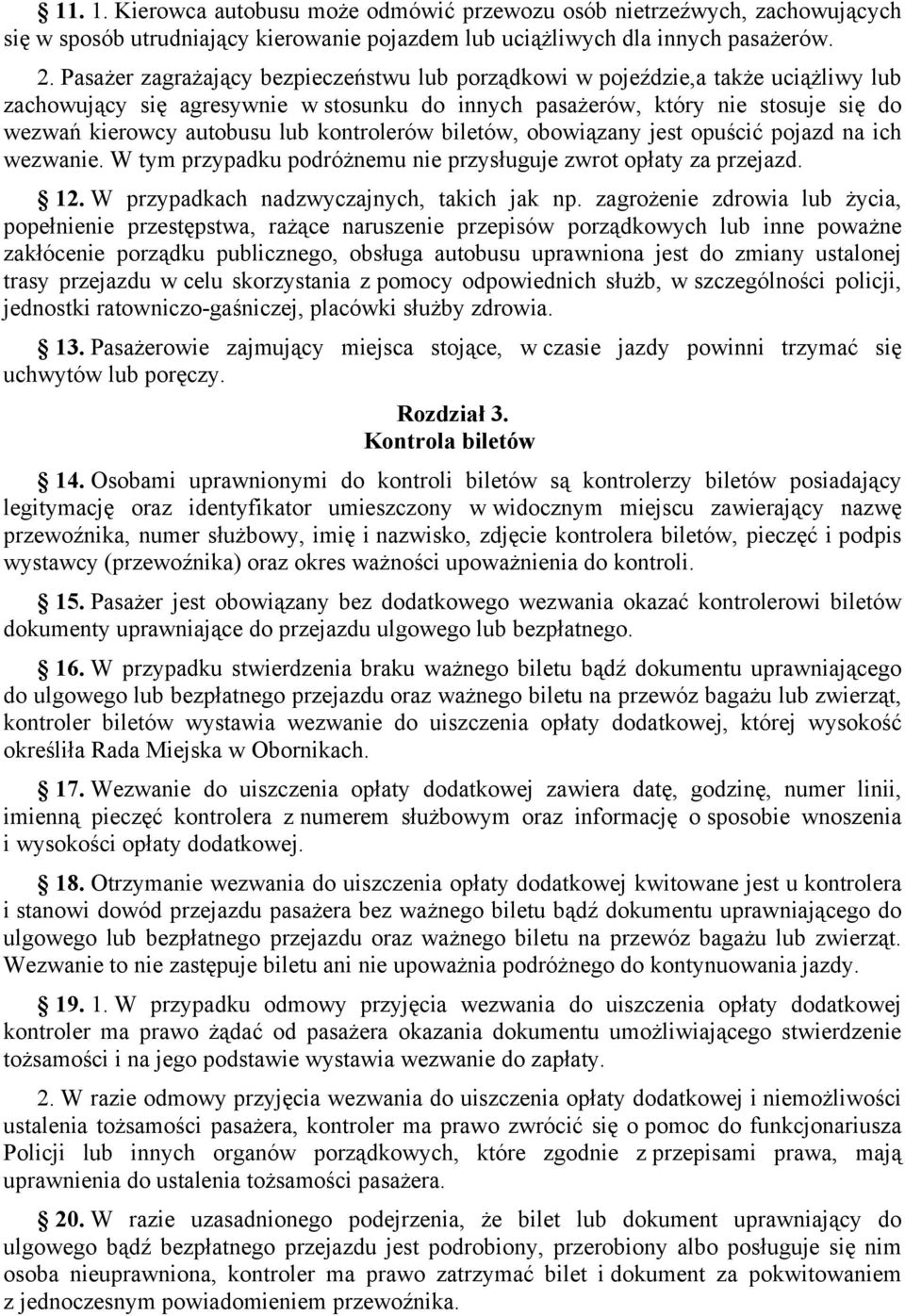 kontrolerów biletów, obowiązany jest opuścić pojazd na ich wezwanie. W tym przypadku podróżnemu nie przysługuje zwrot opłaty za przejazd. 12. W przypadkach nadzwyczajnych, takich jak np.