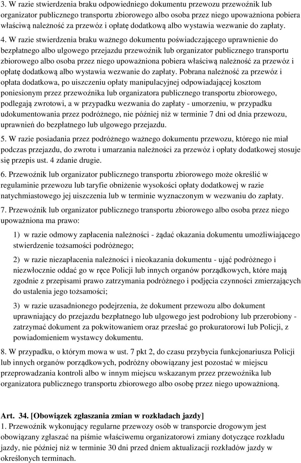 W razie stwierdzenia braku ważnego dokumentu poświadczającego uprawnienie do bezpłatnego albo ulgowego przejazdu przewoźnik lub organizator publicznego transportu zbiorowego albo osoba przez niego