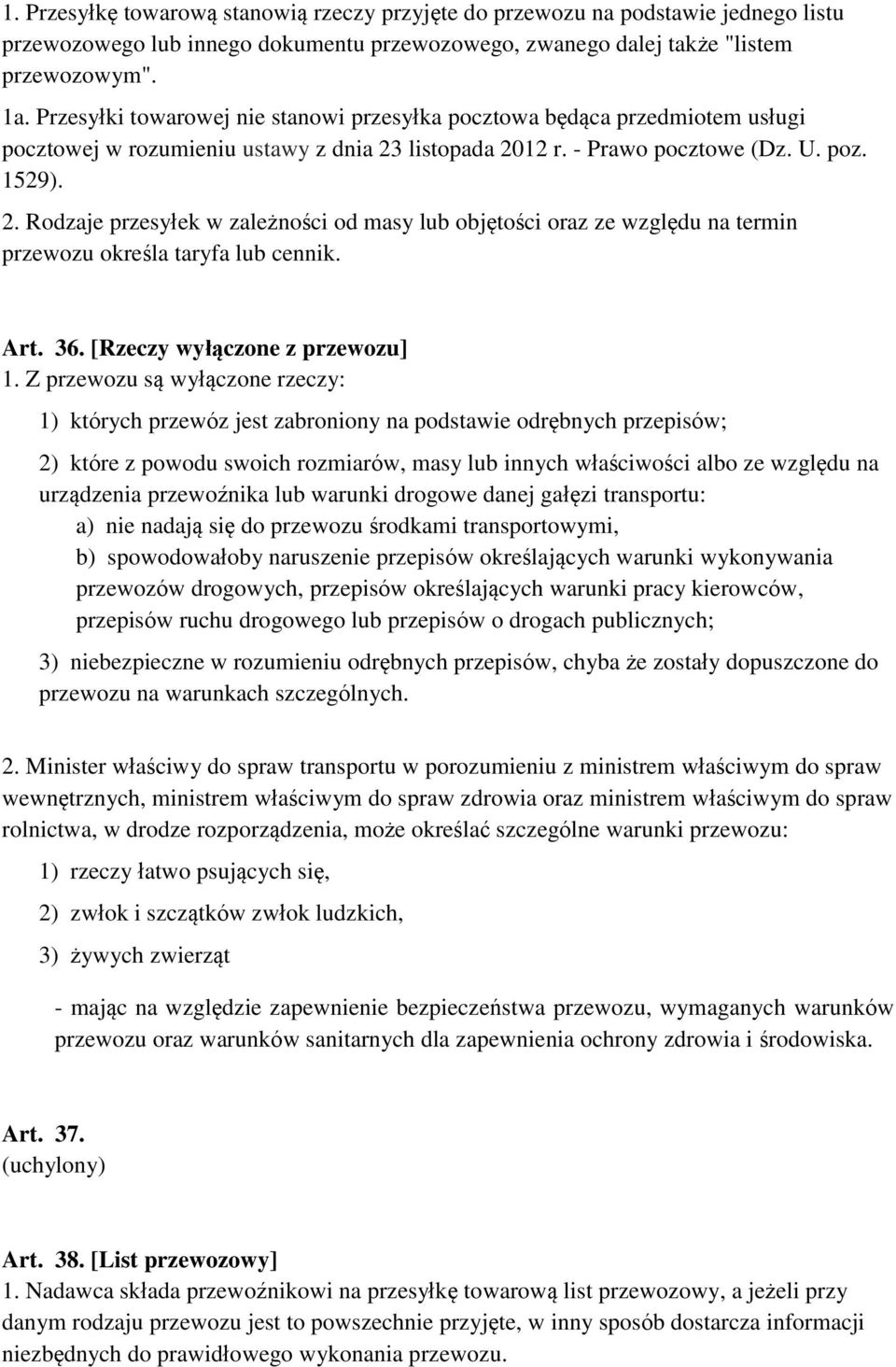 listopada 2012 r. - Prawo pocztowe (Dz. U. poz. 1529). 2. Rodzaje przesyłek w zależności od masy lub objętości oraz ze względu na termin przewozu określa taryfa lub cennik. Art. 36.