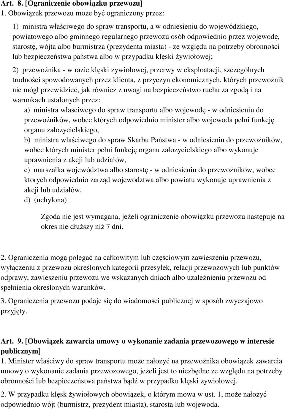 wojewodę, starostę, wójta albo burmistrza (prezydenta miasta) - ze względu na potrzeby obronności lub bezpieczeństwa państwa albo w przypadku klęski żywiołowej; 2) przewoźnika - w razie klęski