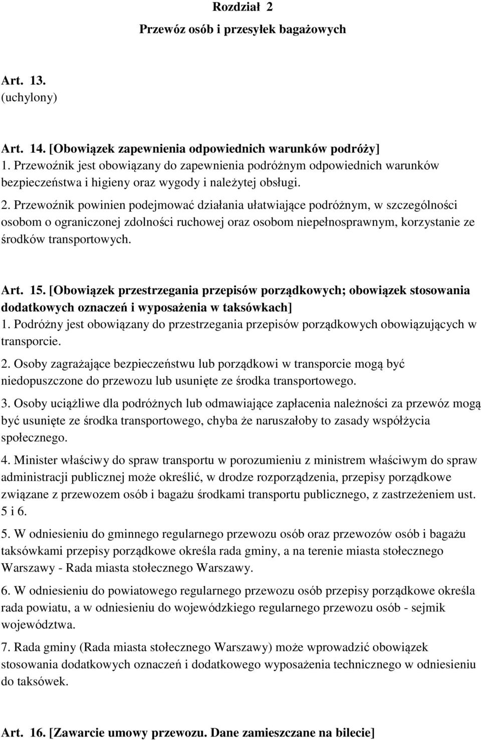 Przewoźnik powinien podejmować działania ułatwiające podróżnym, w szczególności osobom o ograniczonej zdolności ruchowej oraz osobom niepełnosprawnym, korzystanie ze środków transportowych. Art. 15.