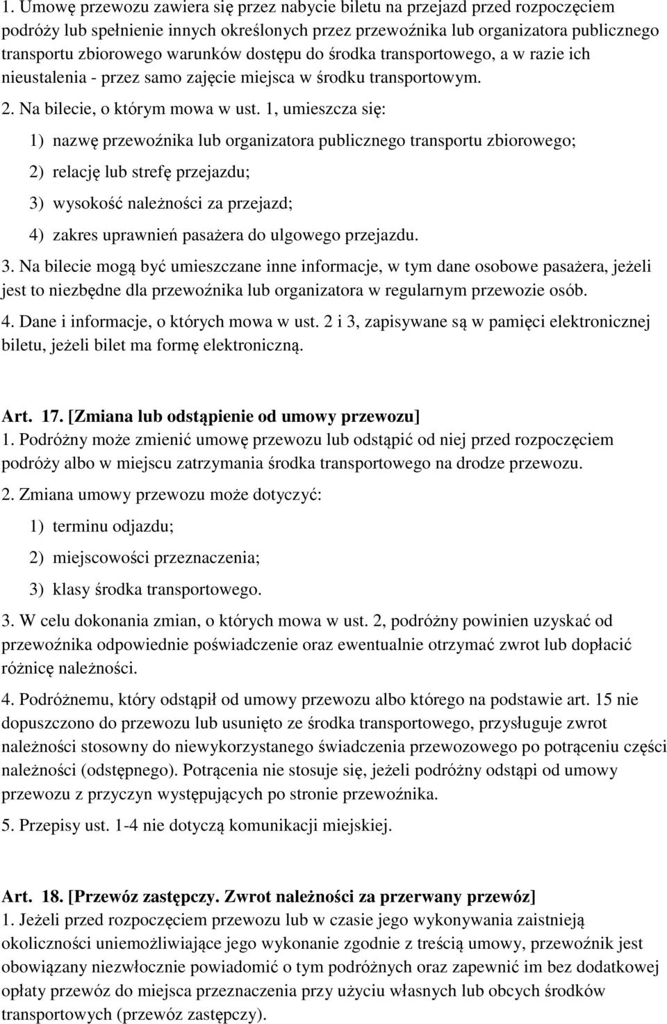 1, umieszcza się: 1) nazwę przewoźnika lub organizatora publicznego transportu zbiorowego; 2) relację lub strefę przejazdu; 3) wysokość należności za przejazd; 4) zakres uprawnień pasażera do