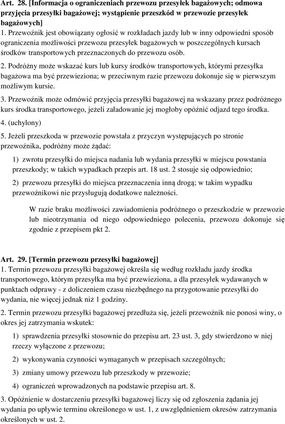 do przewozu osób. 2. Podróżny może wskazać kurs lub kursy środków transportowych, którymi przesyłka bagażowa ma być przewieziona; w przeciwnym razie przewozu dokonuje się w pierwszym możliwym kursie.