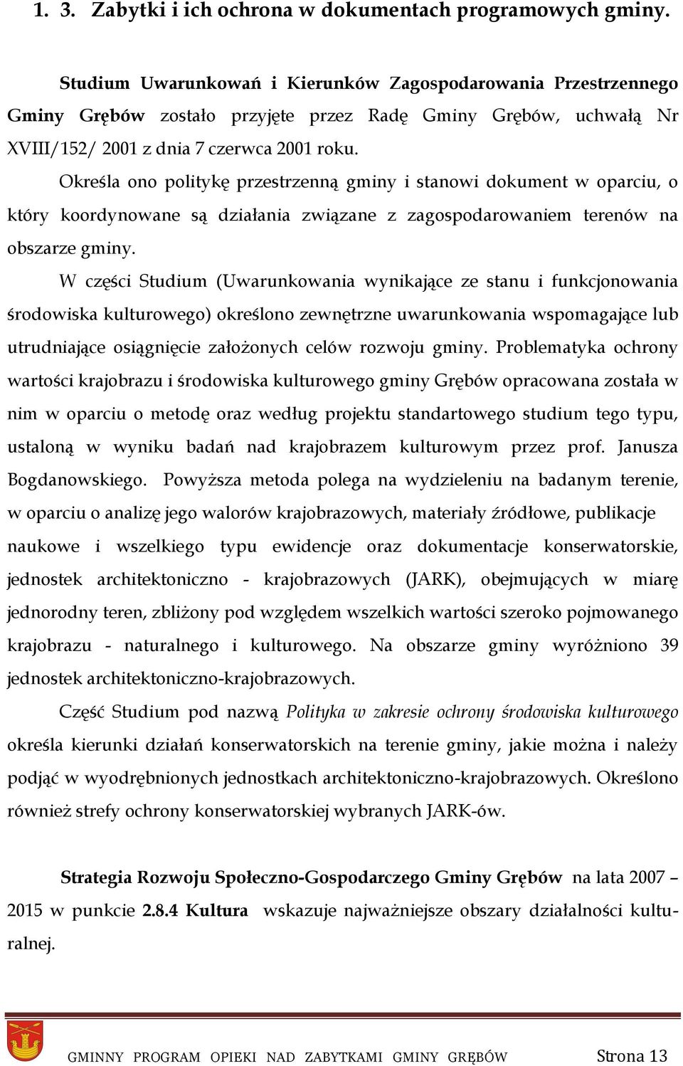 Określa ono politykę przestrzenną gminy i stanowi dokument w oparciu, o który koordynowane są działania związane z zagospodarowaniem terenów na obszarze gminy.
