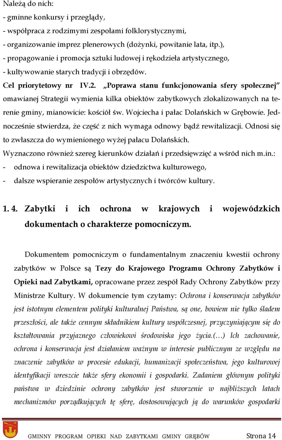 Poprawa stanu funkcjonowania sfery społecznej omawianej Strategii wymienia kilka obiektów zabytkowych zlokalizowanych na terenie gminy, mianowicie: kościół św. Wojciecha i pałac Dolańskich w Grębowie.