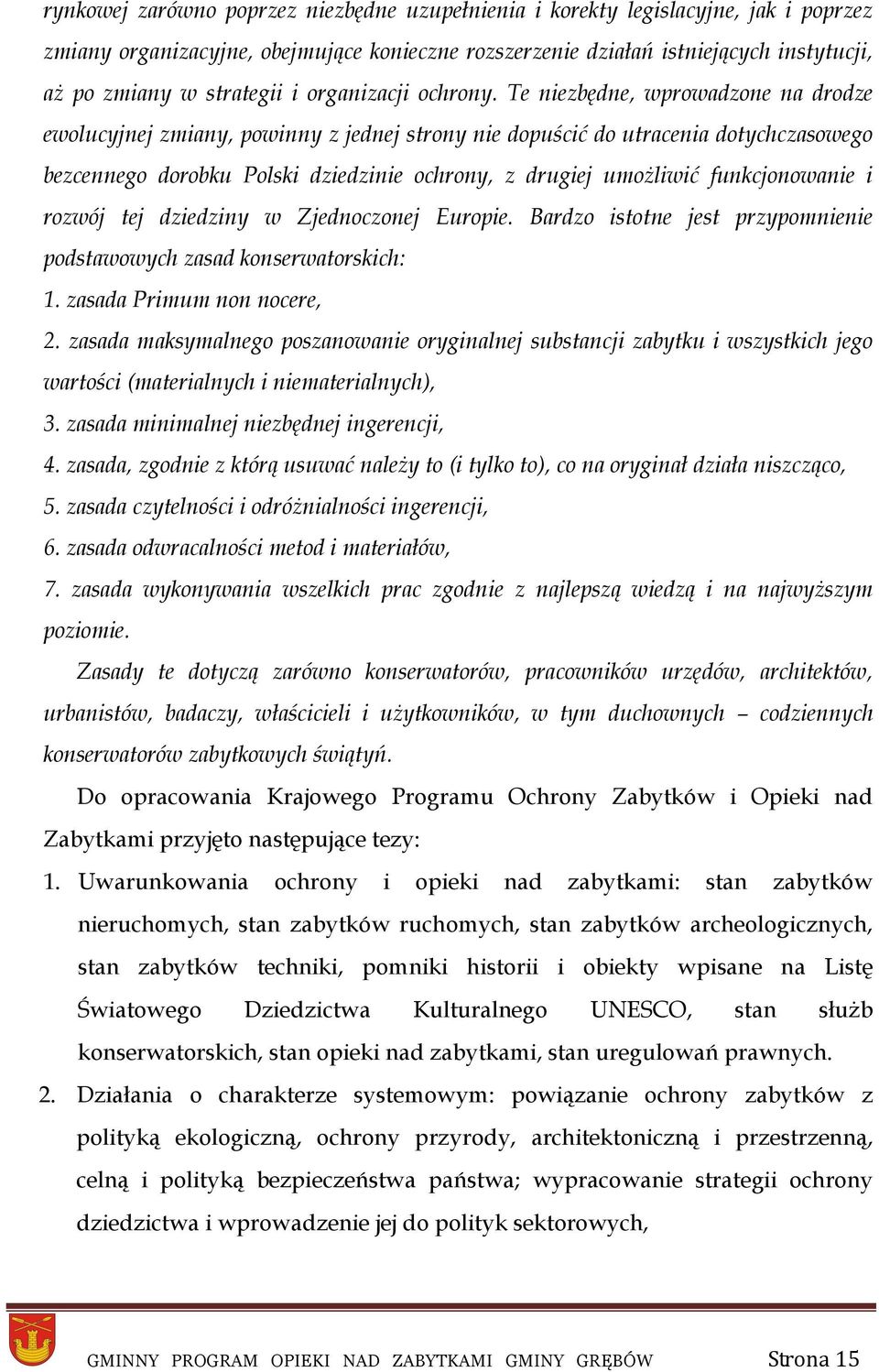 Te niezbędne, wprowadzone na drodze ewolucyjnej zmiany, powinny z jednej strony nie dopuścić do utracenia dotychczasowego bezcennego dorobku Polski dziedzinie ochrony, z drugiej umożliwić