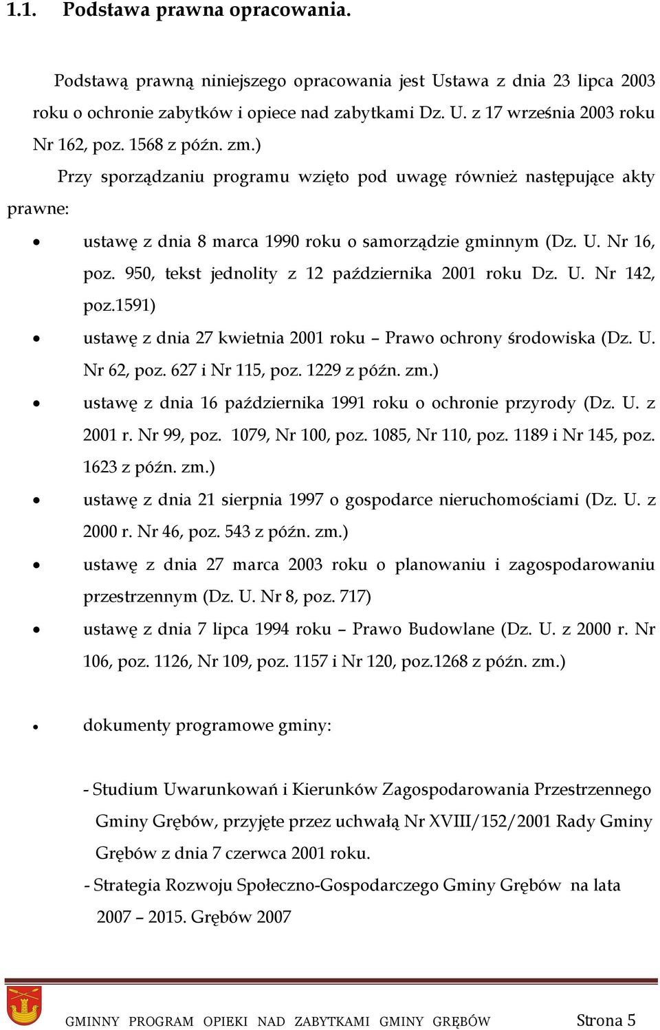 950, tekst jednolity z 12 października 2001 roku Dz. U. Nr 142, poz.1591) ustawę z dnia 27 kwietnia 2001 roku Prawo ochrony środowiska (Dz. U. Nr 62, poz. 627 i Nr 115, poz. 1229 z późn. zm.