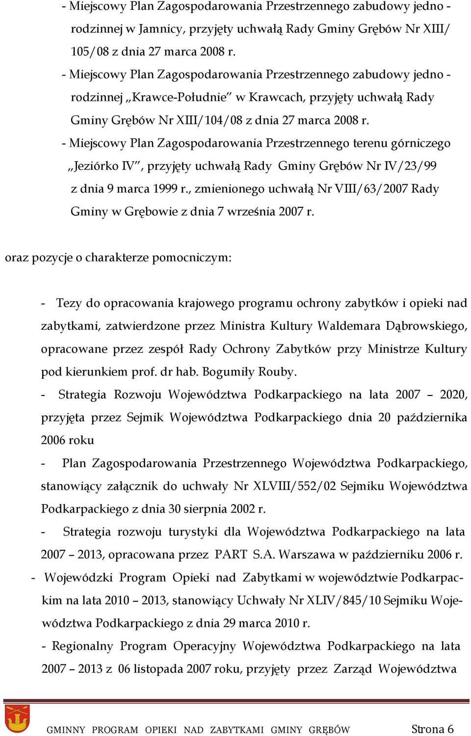 - Miejscowy Plan Zagospodarowania Przestrzennego terenu górniczego Jeziórko IV, przyjęty uchwałą Rady Gminy Grębów Nr IV/23/99 z dnia 9 marca 1999 r.