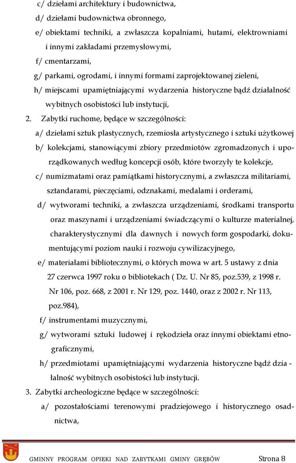 Zabytki ruchome, będące w szczególności: a/ dziełami sztuk plastycznych, rzemiosła artystycznego i sztuki użytkowej b/ kolekcjami, stanowiącymi zbiory przedmiotów zgromadzonych i uporządkowanych