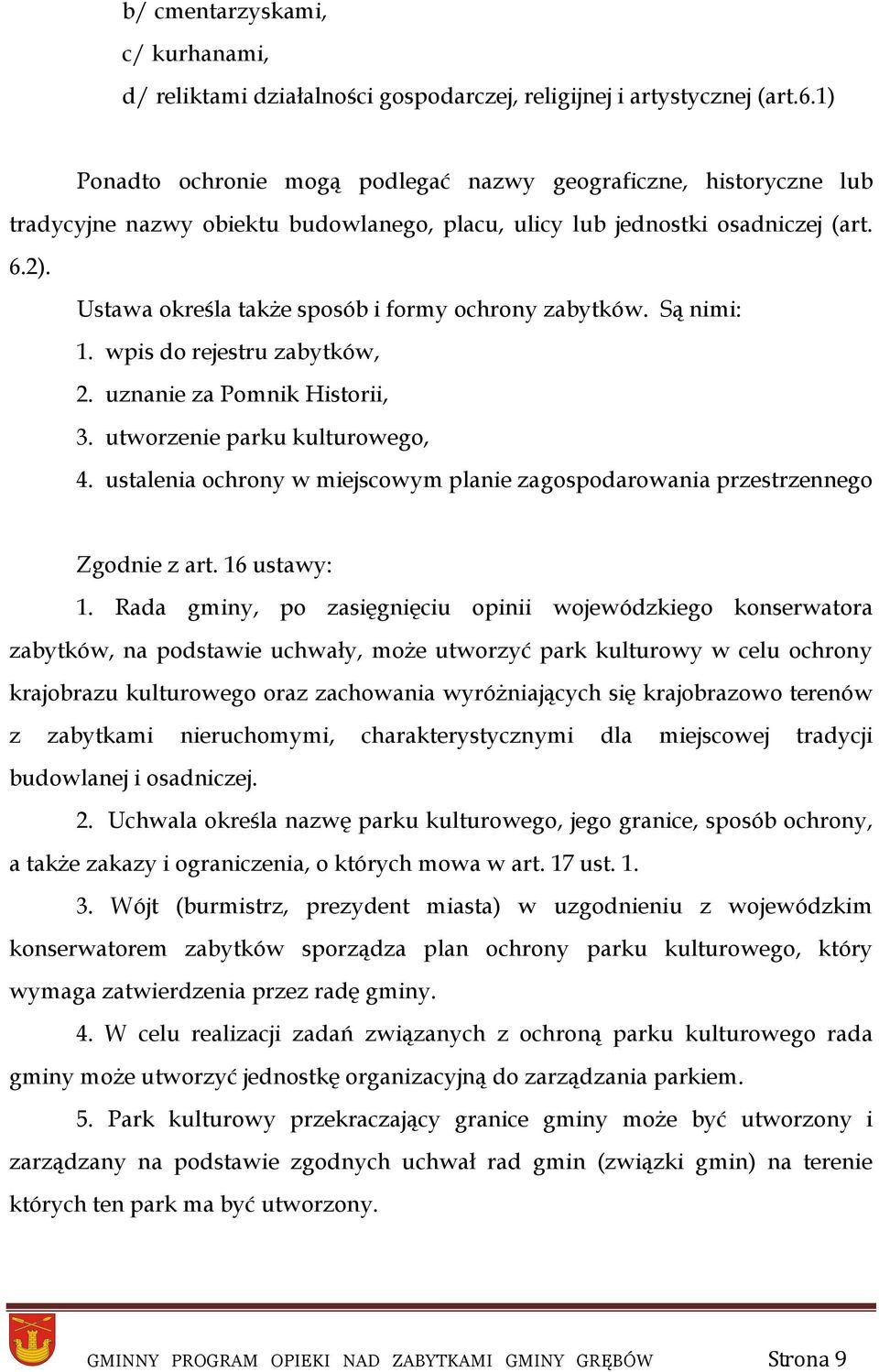 Ustawa określa także sposób i formy ochrony zabytków. Są nimi: 1. wpis do rejestru zabytków, 2. uznanie za Pomnik Historii, 3. utworzenie parku kulturowego, 4.