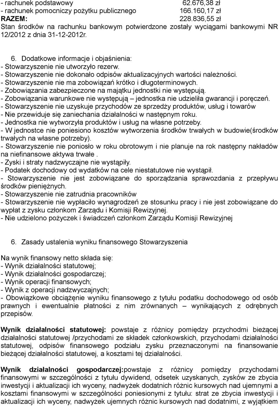 - Stowarzyszenie nie dokonało odpisów aktualizacyjnych wartości należności. - Stowarzyszenie nie ma zobowiązań krótko i długoterminowych.