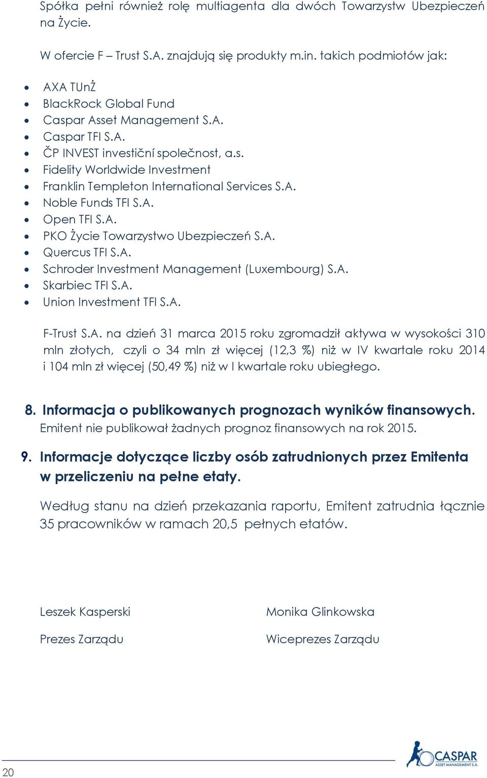 A. Noble Funds TFI S.A. Open TFI S.A. PKO Życie Towarzystwo Ubezpieczeń S.A. Quercus TFI S.A. Schroder Investment Management (Luxembourg) S.A. Skarbiec TFI S.A. Union Investment TFI S.A. F-Trust S.A.