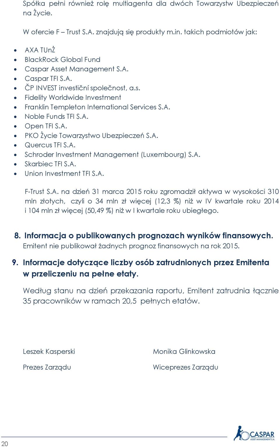 A. Noble Funds TFI S.A. Open TFI S.A. PKO Życie Towarzystwo Ubezpieczeń S.A. Quercus TFI S.A. Schroder Investment Management (Luxembourg) S.A. Skarbiec TFI S.A. Union Investment TFI S.A. F-Trust S.A.