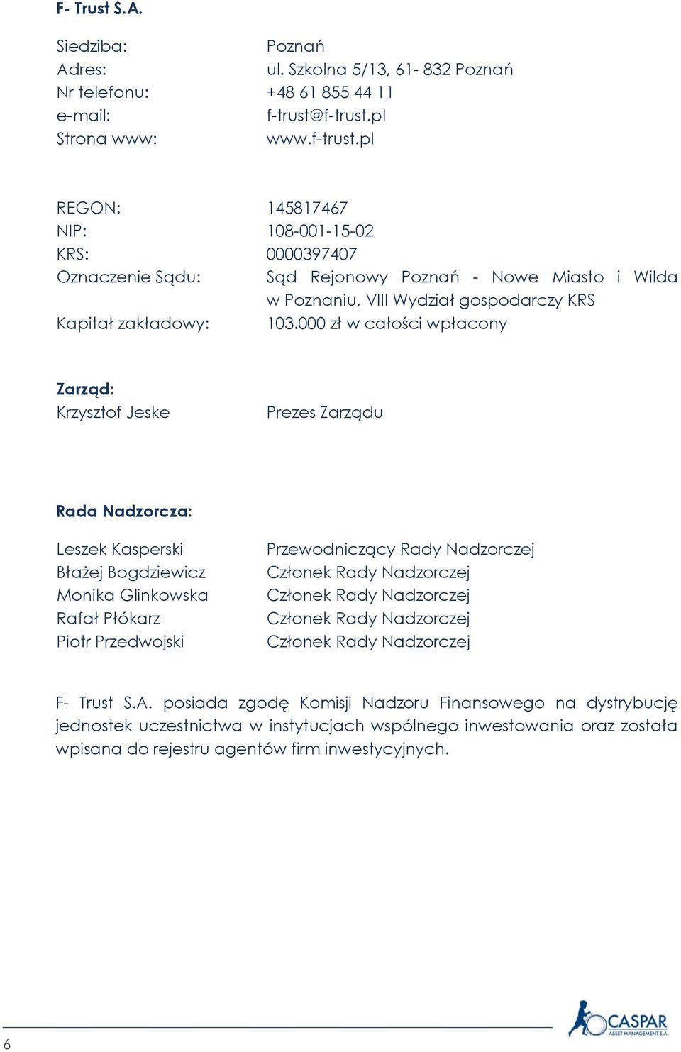 000 zł w całości wpłacony Zarząd: Krzysztof Jeske Prezes Zarządu Rada Nadzorcza: Leszek Kasperski Błażej Bogdziewicz Monika Glinkowska Rafał Płókarz Piotr Przedwojski Przewodniczący Rady Nadzorczej