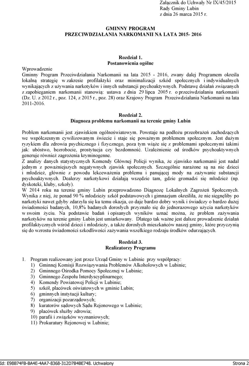 społecznych i indywidualnych wynikających z używania narkotyków i innych substancji psychoaktywnych. Podstawę działań związanych z zapobieganiem narkomanii stanowią: ustawa z dnia 29 lipca 2005 r.