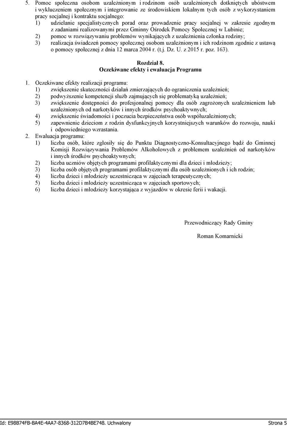 w rozwiązywaniu problemów wynikających z uzależnienia członka rodziny; 3) realizacja świadczeń pomocy społecznej osobom uzależnionym i ich rodzinom zgodnie z ustawą o pomocy społecznej z dnia 12