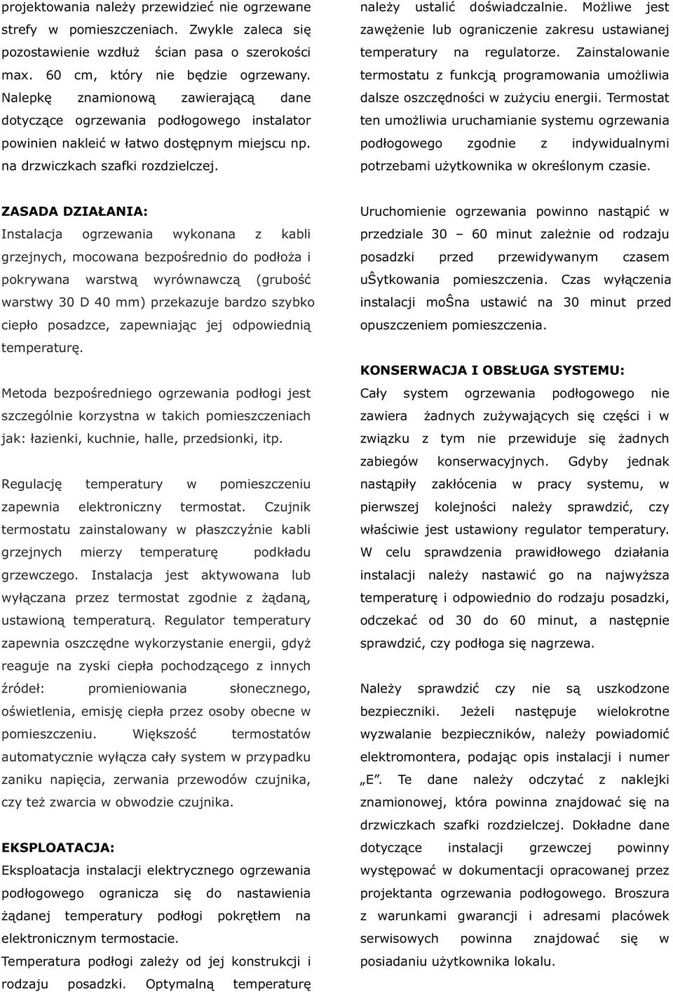 Możliwe jest zawężenie lub ograniczenie zakresu ustawianej temperatury na regulatorze. Zainstalowanie termostatu z funkcją programowania umożliwia dalsze oszczędności w zużyciu energii.