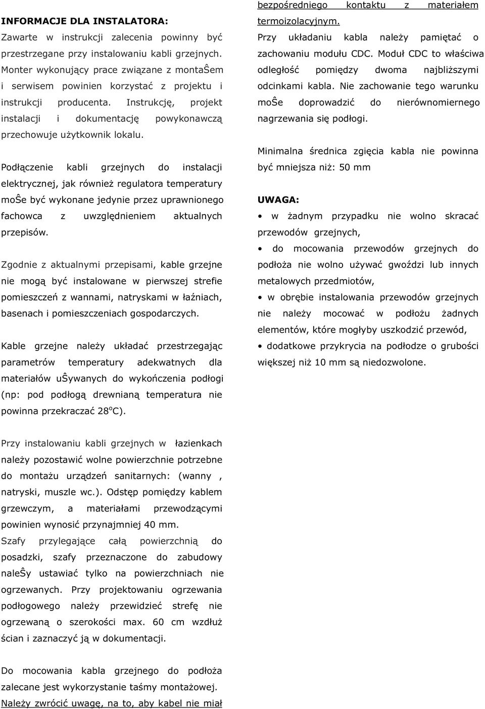 Podłączenie kabli grzejnych do instalacji elektrycznej, jak również regulatora temperatury moŝe być wykonane jedynie przez uprawnionego fachowca z uwzględnieniem aktualnych przepisów.