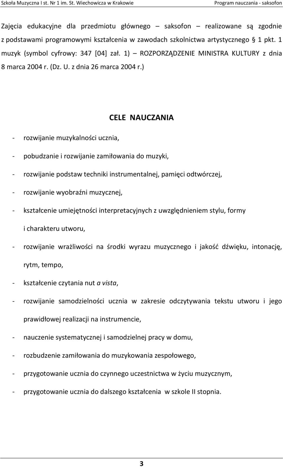 ) CELE NAUCZANIA - rozwijanie muzykalności ucznia, - pobudzanie i rozwijanie zamiłowania do muzyki, - rozwijanie podstaw techniki instrumentalnej, pamięci odtwórczej, - rozwijanie wyobraźni