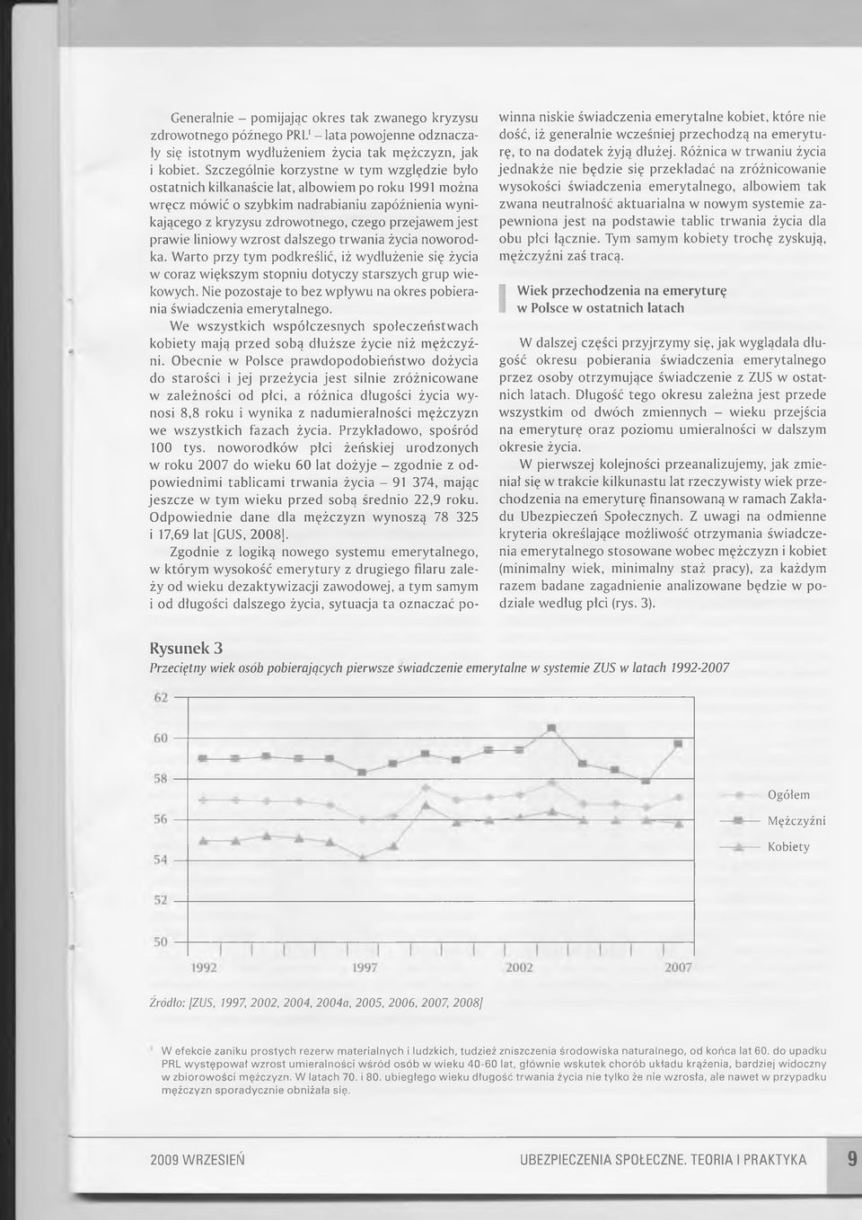 jest prawie liniowy wzrost dalszego trwania życia noworodka. Warto przy tym podkreślić, iż wydłużenie się życia w coraz większym stopniu dotyczy starszych grup wiekowych.