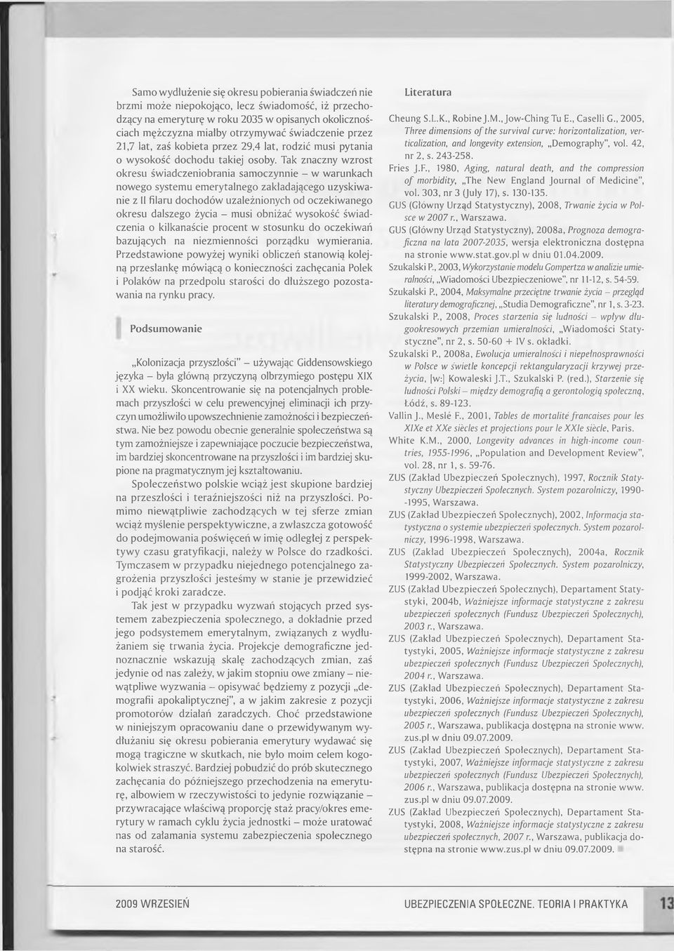 Tak znaczny wzrost okresu świadczeniobrania samoczynnie - w warunkach nowego systemu emerytalnego zakładającego uzyskiwanie z II filaru dochodów uzależnionych od oczekiwanego okresu dalszego życia -