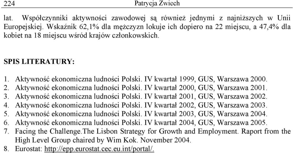 IV kwartał 1999, GUS, Warszawa 2000. 2. Aktywność ekonomiczna ludności Polski. IV kwartał 2000, GUS, Warszawa 2001. 3. Aktywność ekonomiczna ludności Polski. IV kwartał 2001, GUS, Warszawa 2002. 4.