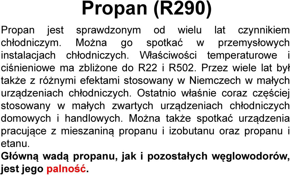 Przez wiele lat był także z różnymi efektami stosowany w Niemczech w małych urządzeniach chłodniczych.