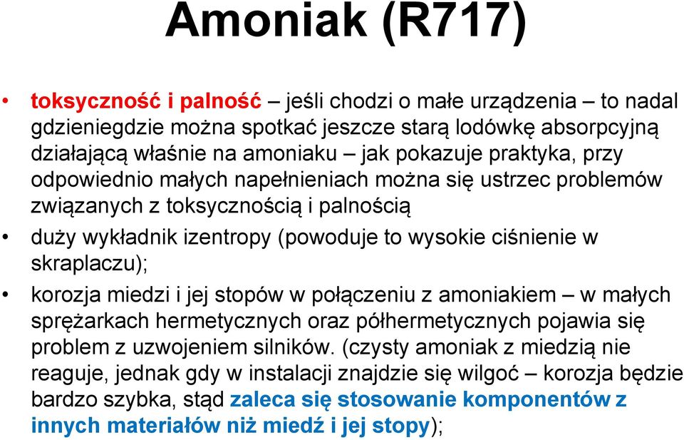 w skraplaczu); korozja miedzi i jej stopów w połączeniu z amoniakiem w małych sprężarkach hermetycznych oraz półhermetycznych pojawia się problem z uzwojeniem silników.