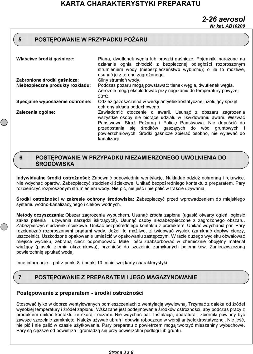 Silny strumień wody. Podczas pożaru mogą powstawać: tlenek węgla, dwutlenek węgla. Aerozole mogą eksplodować przy nagrzaniu do temperatury powyżej 50 C.