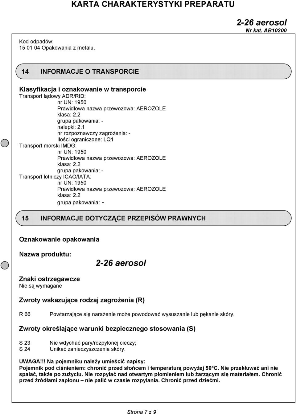 2 grupa pakowania: - Transport lotniczy ICAO/IATA: nr UN: 1950 Prawidłowa nazwa przewozowa: AEROZOLE klasa: 2.