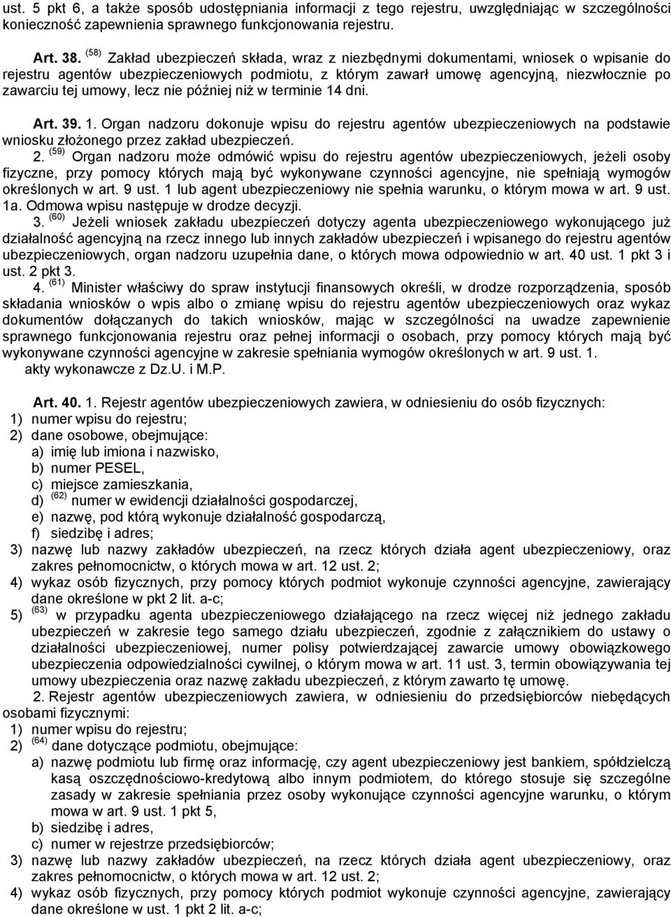 lecz nie później niż w terminie 14 dni. Art. 39. 1. Organ nadzoru dokonuje wpisu do rejestru agentów ubezpieczeniowych na podstawie wniosku złożonego przez zakład ubezpieczeń. 2.