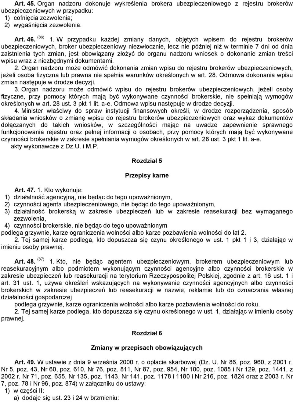 jest obowiązany złożyć do organu nadzoru wniosek o dokonanie zmian treści wpisu wraz z niezbędnymi dokumentami. 2.