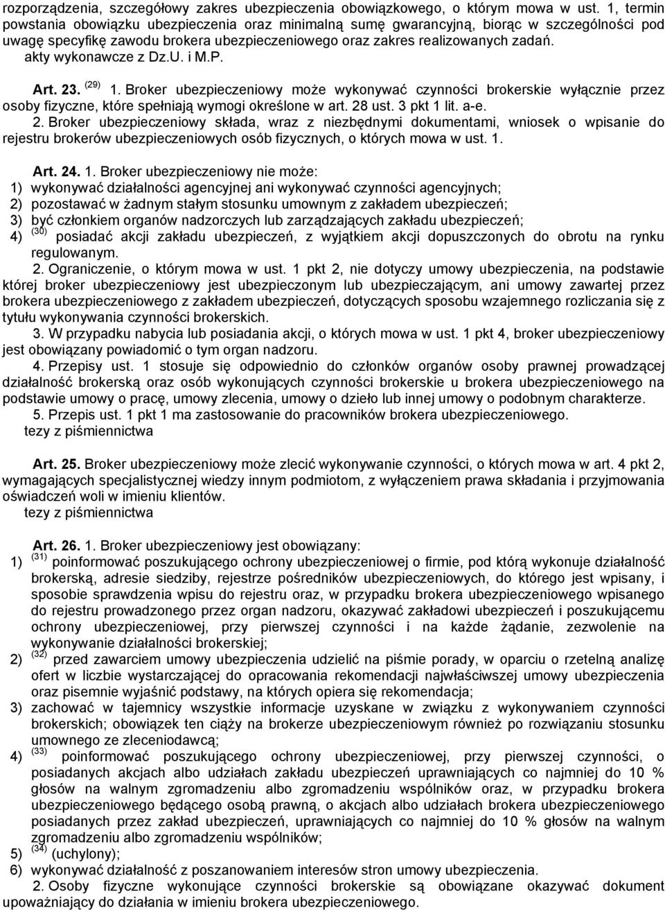 (29) 1. Broker ubezpieczeniowy może wykonywać czynności brokerskie wyłącznie przez osoby fizyczne, które spełniają wymogi określone w art. 28