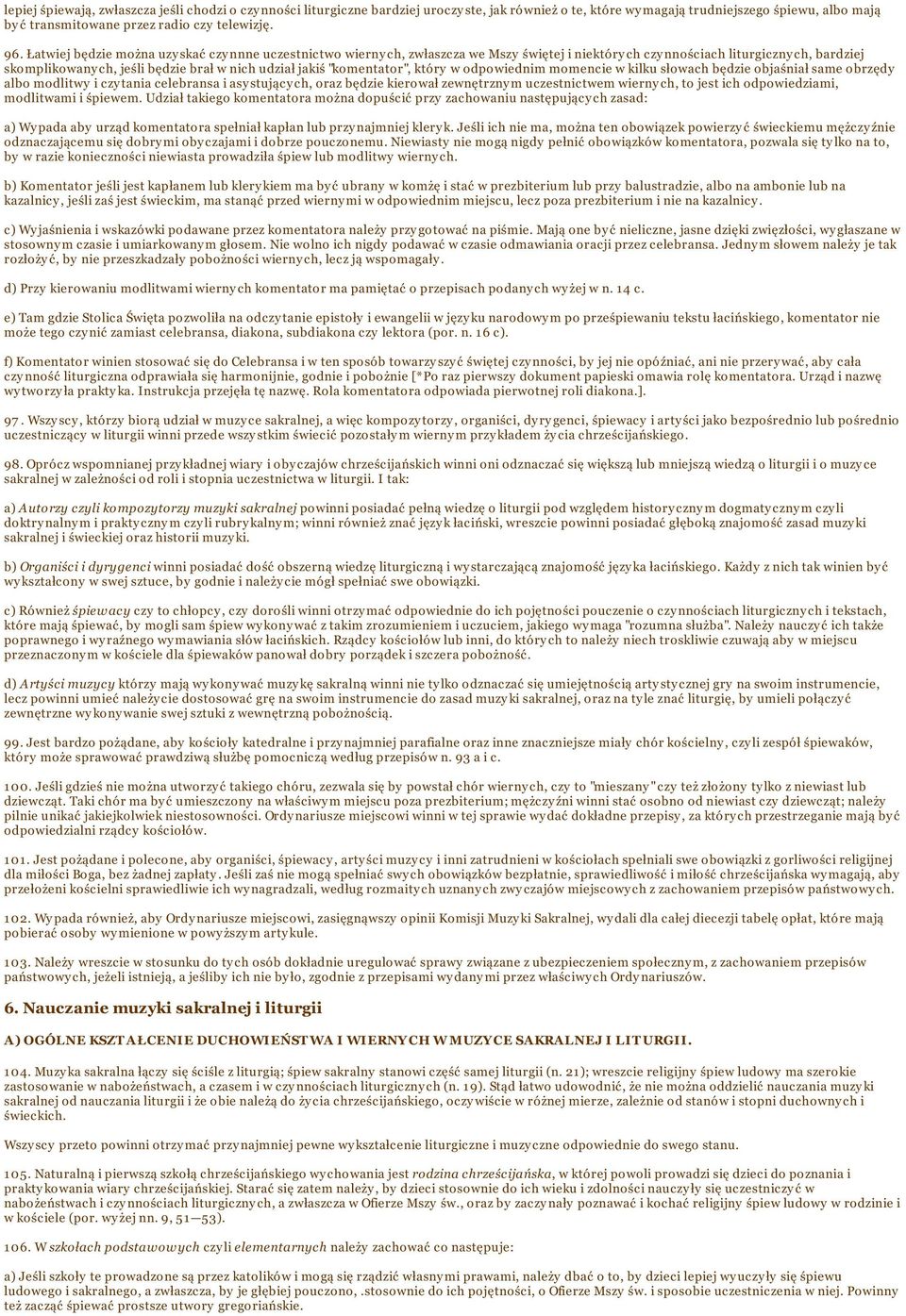 "komentator", który w odpowiednim momencie w kilku słowach będzie objaśniał same obrzędy albo modlitwy i czy tania celebransa i asy stujący ch, oraz będzie kierował zewnętrzny m uczestnictwem wierny