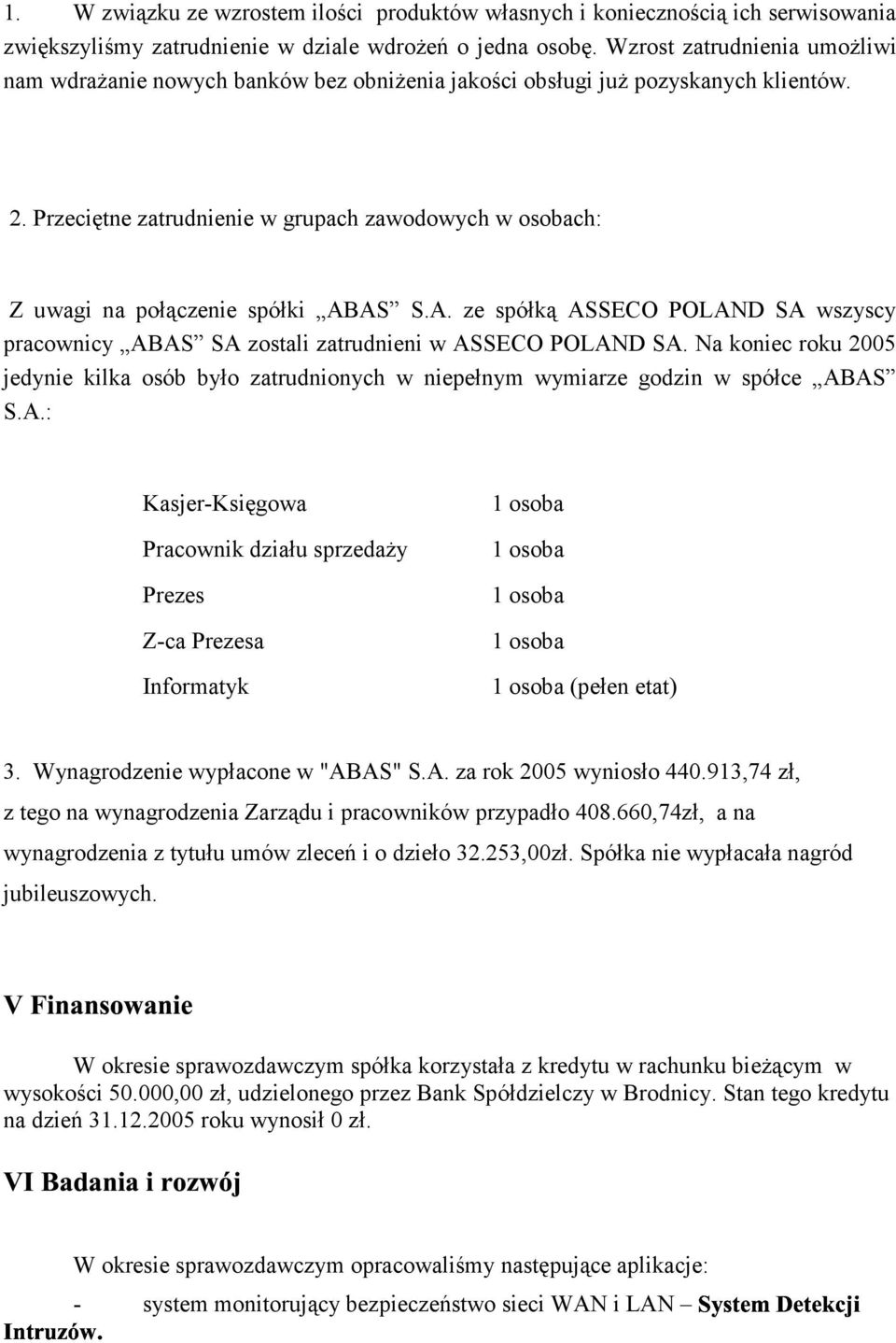 Przeciętne zatrudnienie w grupach zawodowych w osobach: Z uwagi na połączenie spółki ABAS S.A. ze spółką ASSECO POLAND SA wszyscy pracownicy ABAS SA zostali zatrudnieni w ASSECO POLAND SA.