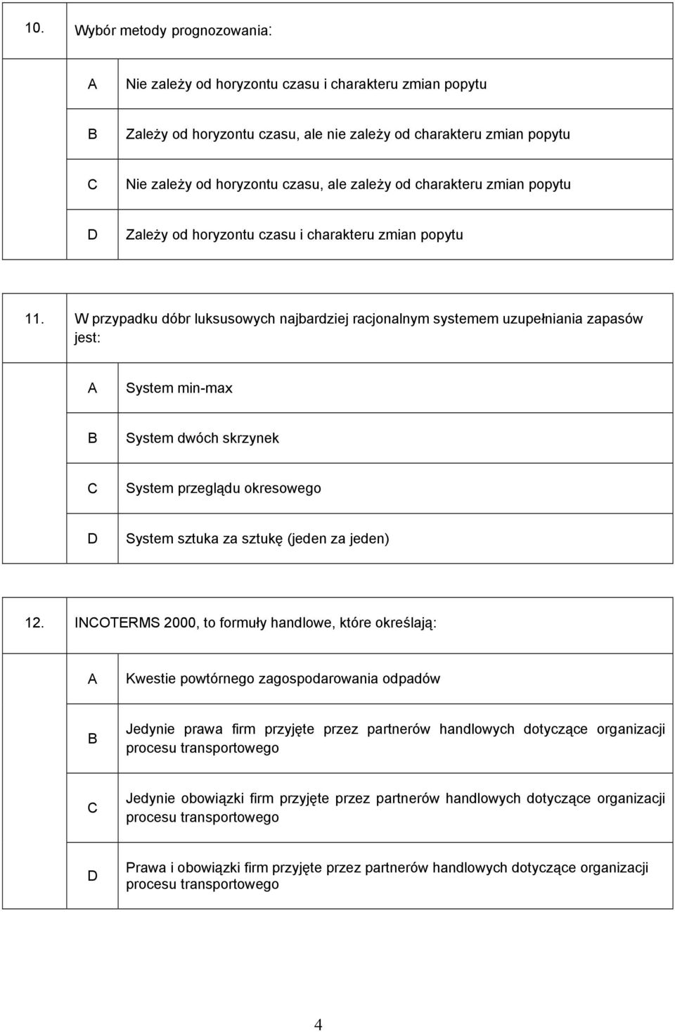 W przypadku dóbr luksusowych najbardziej racjonalnym systemem uzupełniania zapasów jest: System min-max System dwóch skrzynek System przeglądu okresowego System sztuka za sztukę (jeden za jeden) 12.