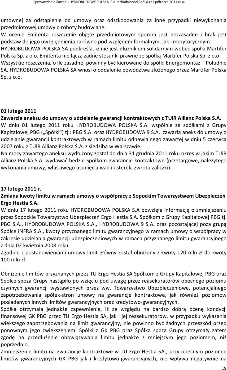HYDROBUDOWA POLSKA SA podkreśla, iż nie jest dłużnikiem solidarnym wobec spółki Martifer Polska Sp. z o.o. Emitenta nie łączą żadne stosunki prawne ze spółką Martifer Polska Sp. z o.o. Wszystkie roszczenia, o ile zasadne, powinny być kierowane do spółki Energomontaż Południe SA.