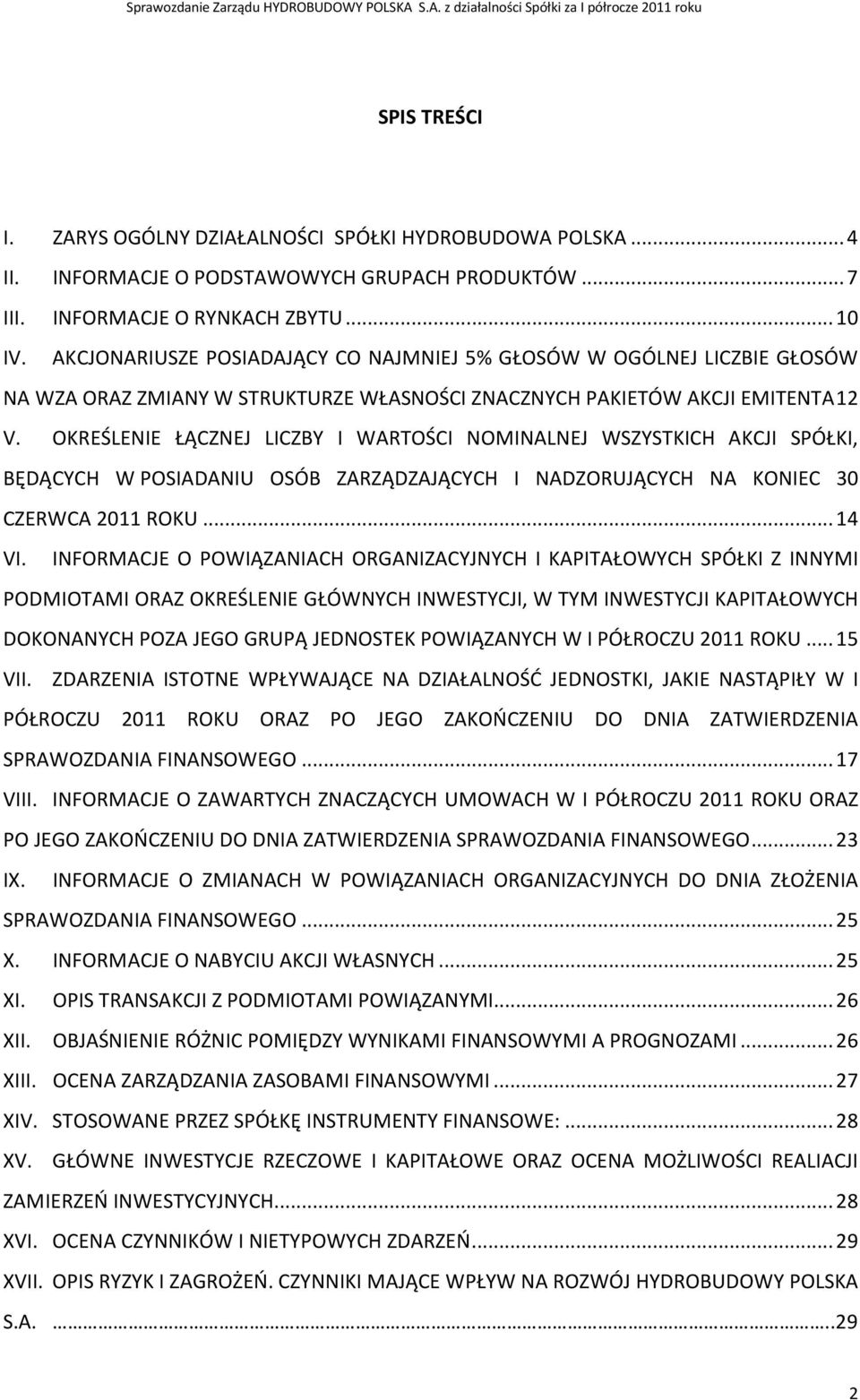 OKREŚLENIE ŁĄCZNEJ LICZBY I WARTOŚCI NOMINALNEJ WSZYSTKICH AKCJI SPÓŁKI, BĘDĄCYCH W POSIADANIU OSÓB ZARZĄDZAJĄCYCH I NADZORUJĄCYCH NA KONIEC 30 CZERWCA 2011 ROKU... 14 VI.
