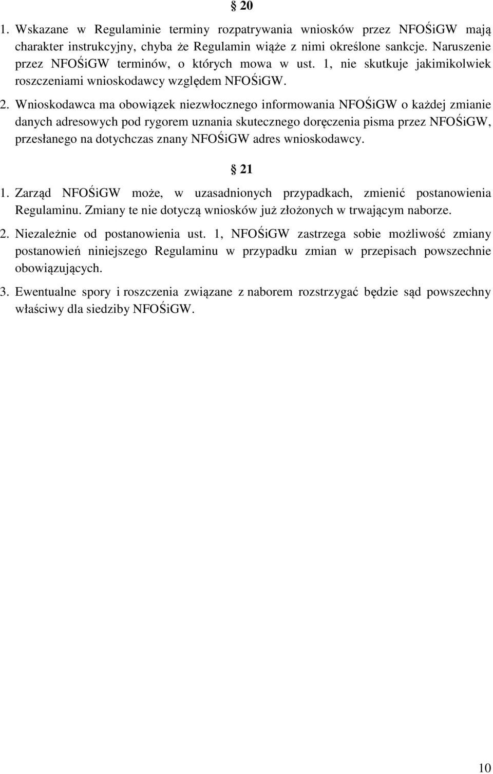 Wnioskodawca ma obowiązek niezwłocznego informowania NFOŚiGW o każdej zmianie danych adresowych pod rygorem uznania skutecznego doręczenia pisma przez NFOŚiGW, przesłanego na dotychczas znany NFOŚiGW