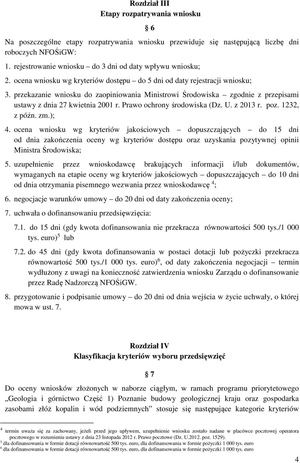 przekazanie wniosku do zaopiniowania Ministrowi Środowiska zgodnie z przepisami ustawy z dnia 27 kwietnia 2001 r. Prawo ochrony środowiska (Dz. U. z 2013 r. poz. 1232, z późn. zm.); 4.