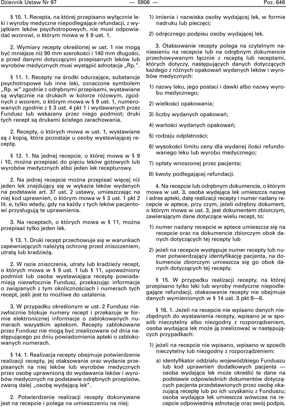 Wymiary recepty okreêlonej w ust. 1 nie mogà byç mniejsze ni 90 mm szerokoêci i 140 mm d ugoêci, a przed danymi dotyczàcymi przepisanych leków lub wyrobów medycznych musi wystàpiç adnotacja Rp.. 11.