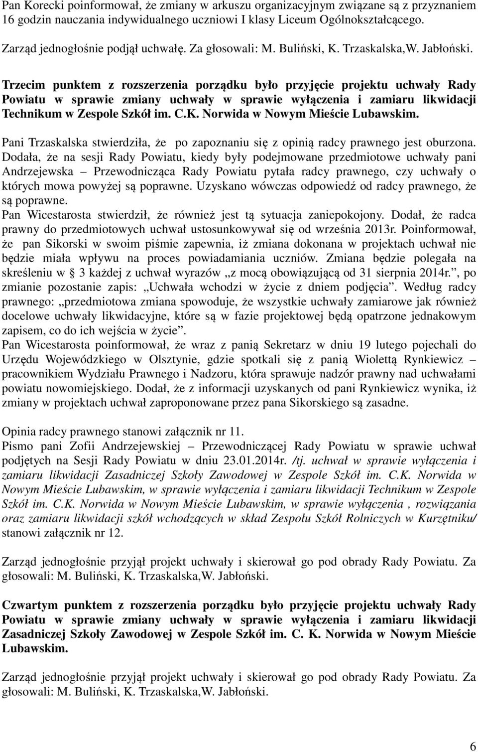 Za Trzecim punktem z rozszerzenia porządku było przyjęcie projektu uchwały Rady Powiatu w sprawie zmiany uchwały w sprawie wyłączenia i zamiaru likwidacji Technikum w Zespole Szkół im. C.K.