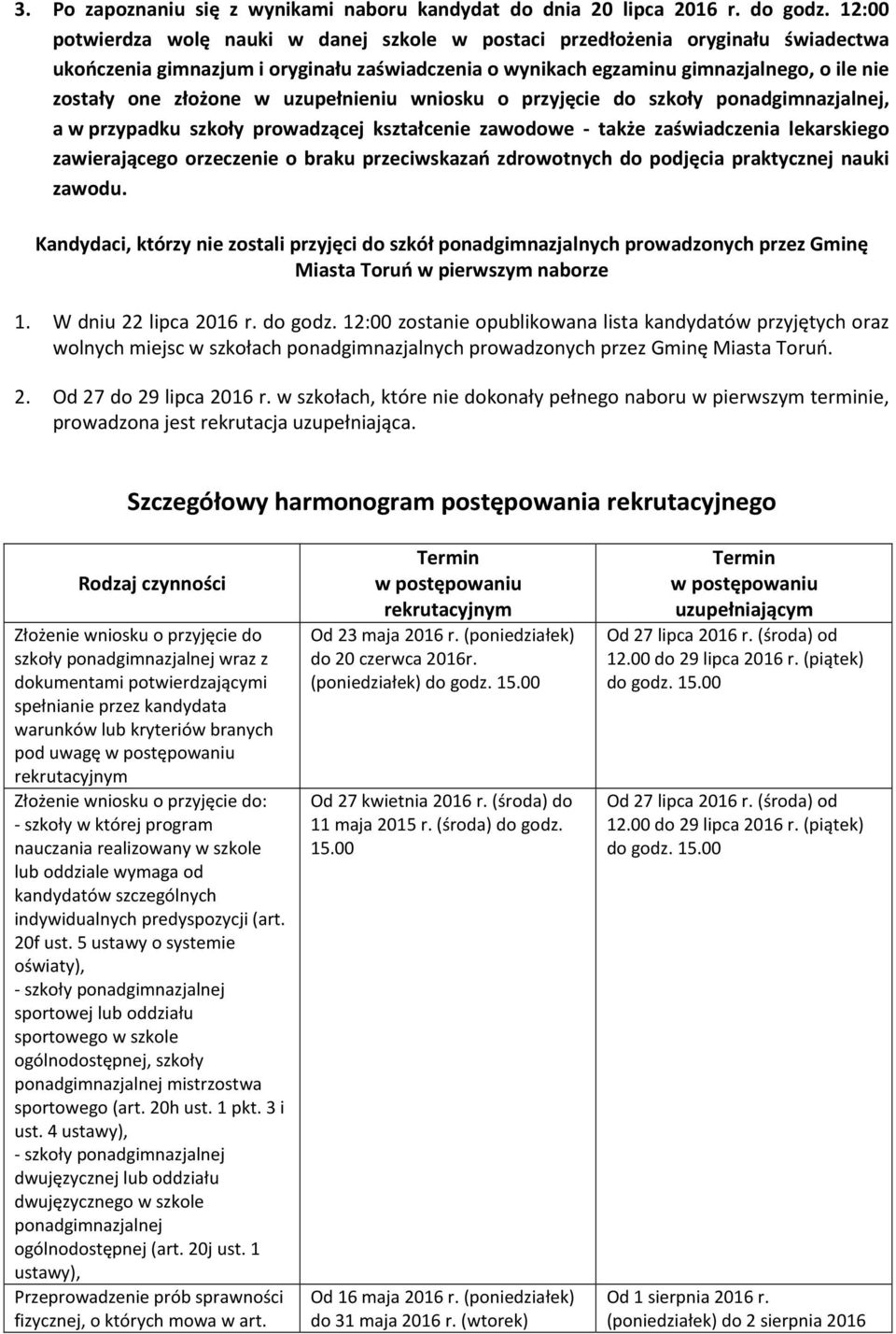 w uzupełnieniu wniosku o przyjęcie do szkoły ponadgimnazjalnej, a w przypadku szkoły prowadzącej kształcenie zawodowe - także zaświadczenia lekarskiego zawierającego orzeczenie o braku przeciwskazań