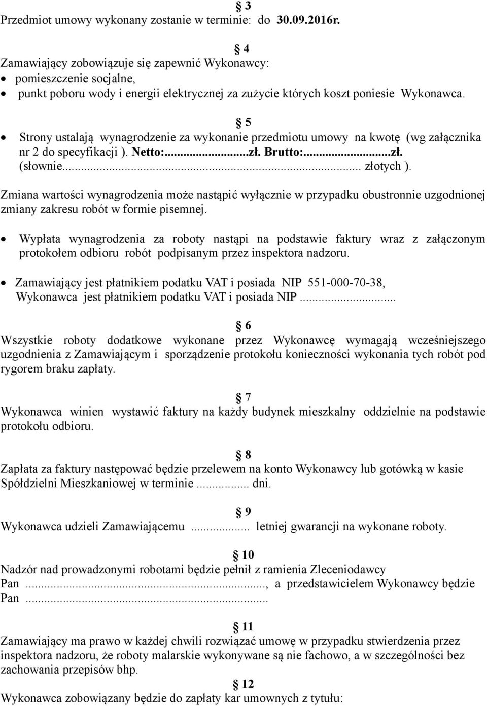 5 Strony ustalają wynagrodzenie za wykonanie przedmiotu umowy na kwotę (wg załącznika nr 2 do specyfikacji ). Netto:...zł. Brutto:...zł. (słownie... złotych ).